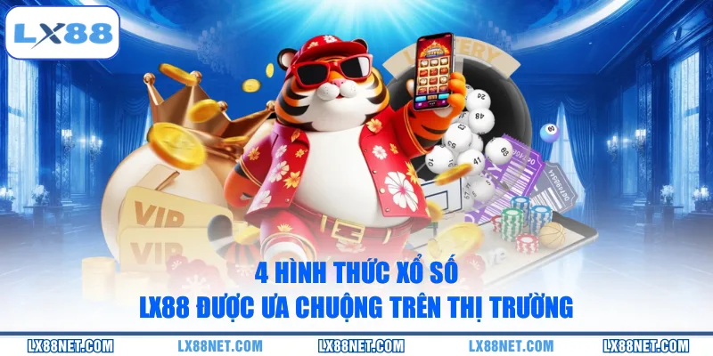 4-hinh-thuc-xo-so-lx88-duoc-ua-chuong-tren-thi-truong
