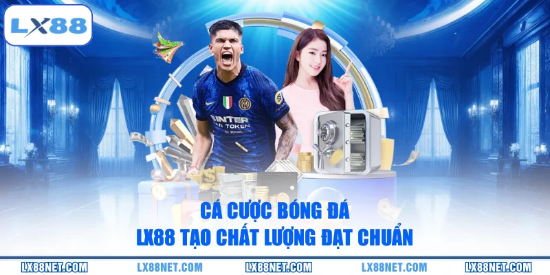 ca-cuoc-bong-da-lx88-tao-chat-luong-dat-chuan