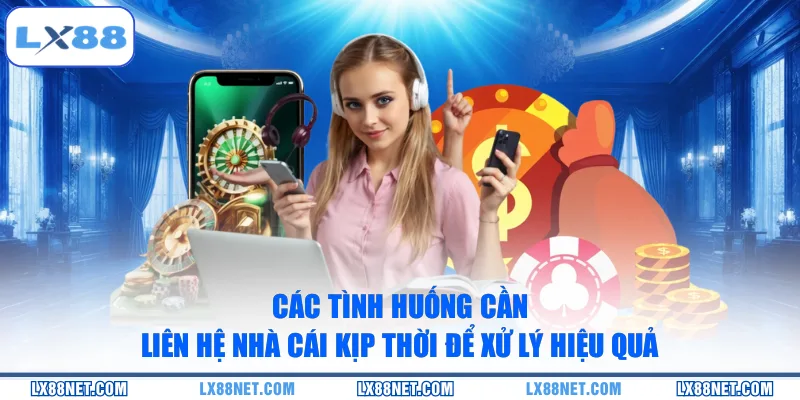 cac-tinh-huong-can-lien-he-nha-cai-kip-thoi-de-xu-ly-hieu-qua
