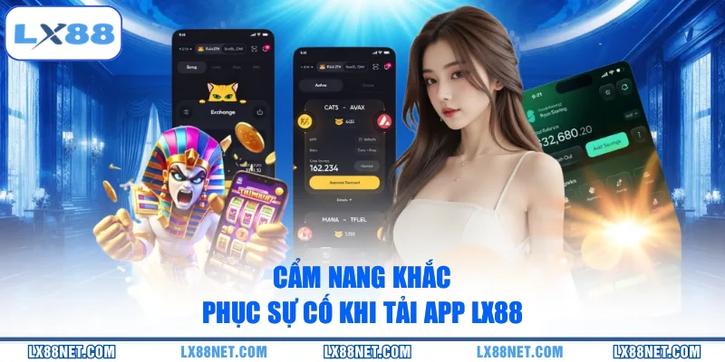 cam-nang-khac-phuc-su-co-khi-tai-app-lx88