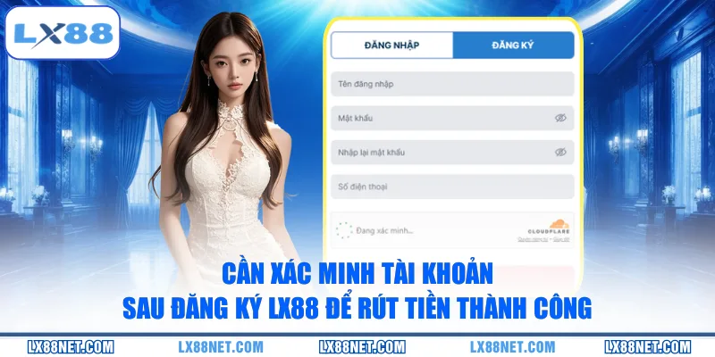 can-xac-minh-tai-khoan-sau-dang-ky-lx88-de-rut-tien-thanh-cong