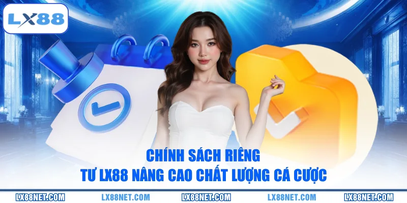 chinh-sach-rieng-tu-lx88-nang-cao-chat-luong-ca-cuoc