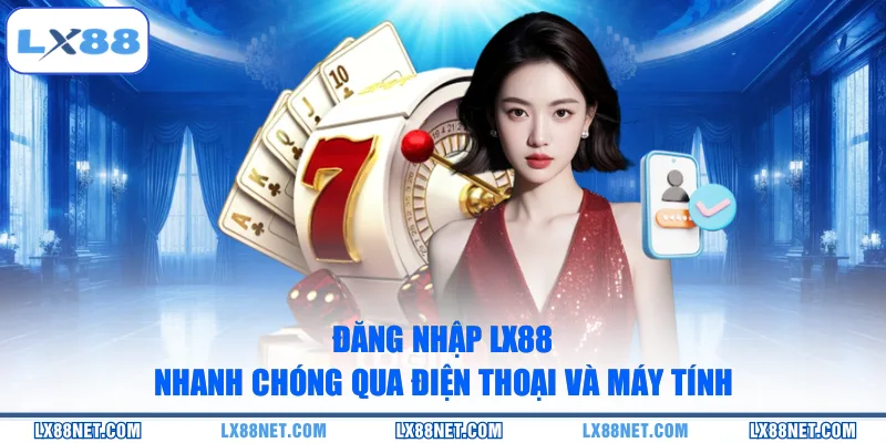 dang-nhap-lx88-nhanh-chong-qua-dien-thoai-va-may-tinh