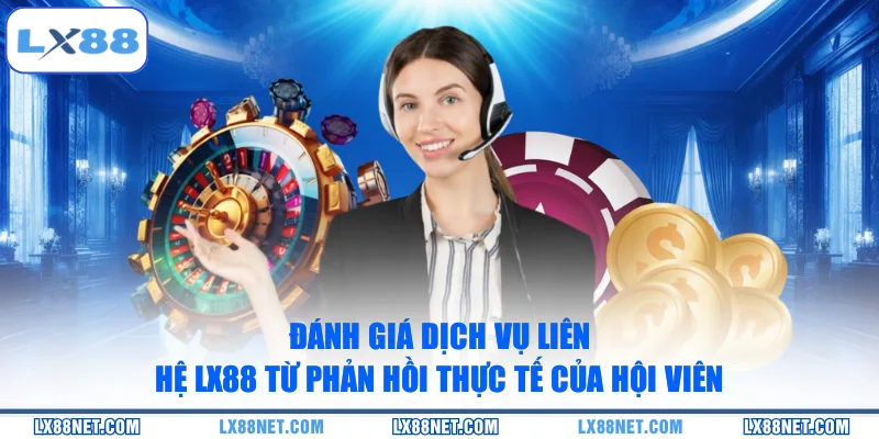danh-gia-dich-vu-lien-he-lx88-tu-phan-hoi-thuc-te-cua-hoi-vien
