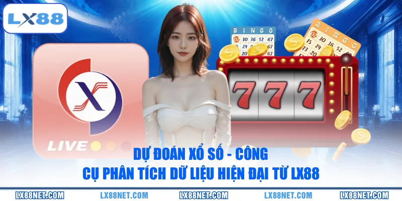 Dự Đoán Xổ Số - Công Cụ Phân Tích Dữ Liệu Hiện Đại Từ LX88