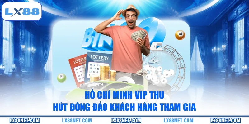 ho-chi-minh-vip-thu-hut-dong-dao-khach-hang-tham-gia