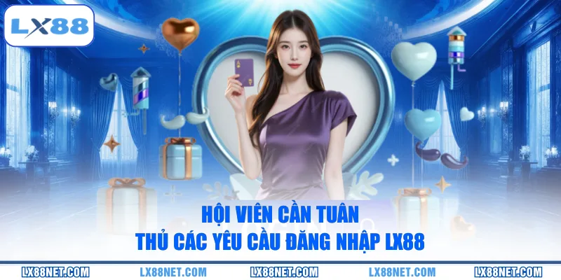 hoi-vien-can-tuan-thu-cac-yeu-cau-dang-nhap-lx88