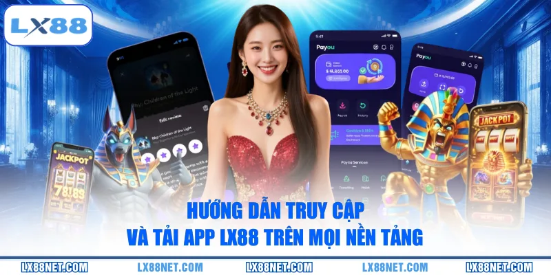 huong-dan-truy-cap-va-tai-app-lx88-tren-moi-nen-tang