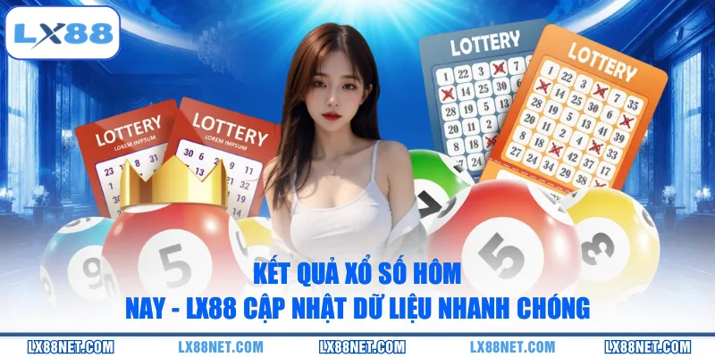 ket-qua-xo-so-hom-nay-lx88-cap-nhat-du-lieu-nhanh-chong