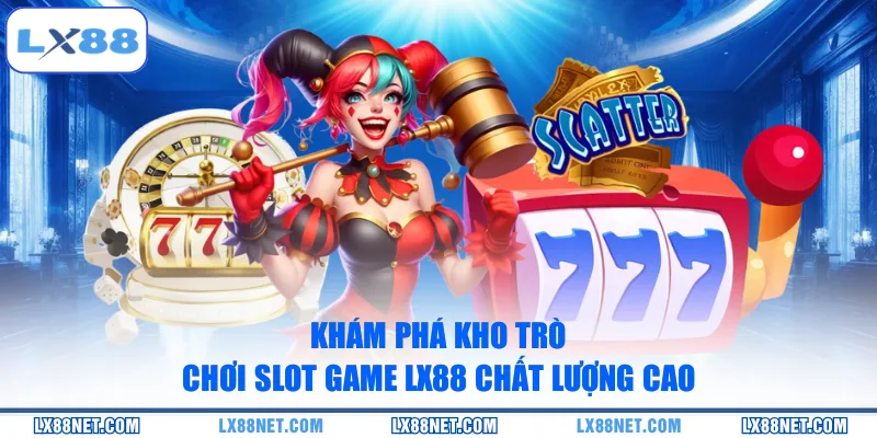 kham-pha-kho-tro-choi-slot-game-lx88-chat-luong-cao