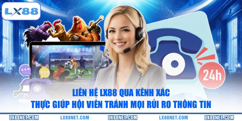 lien-he-lx88-qua-kenh-xac-thuc-giup-hoi-vien-tranh-moi-rui-ro-thong-tin