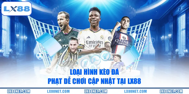 loai-hinh-keo-da-phat-de-choi-cap-nhat-tai-lx88