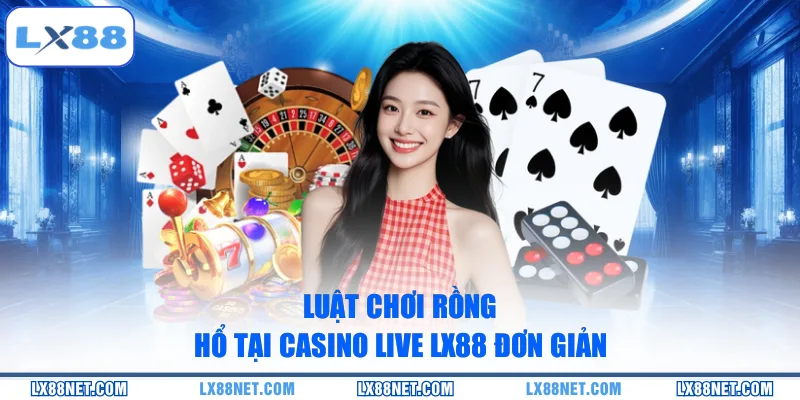 luat-choi-rong-ho-tai-casino-live-lx88-don-gian