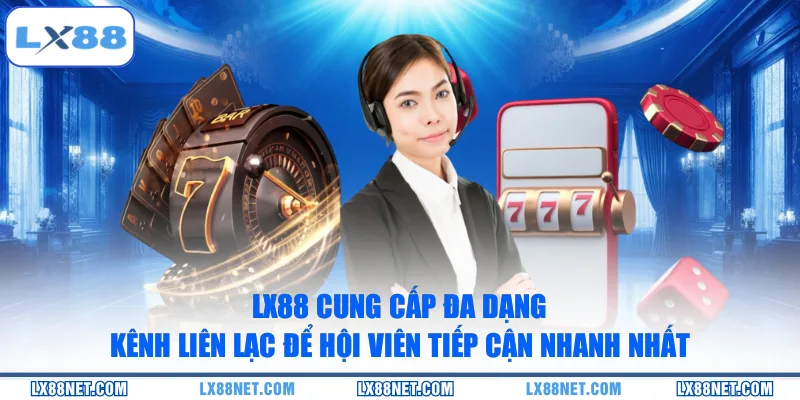 lx88-cung-cap-da-dang-kenh-lien-lac-de-hoi-vien-tiep-can-nhanh-nhat