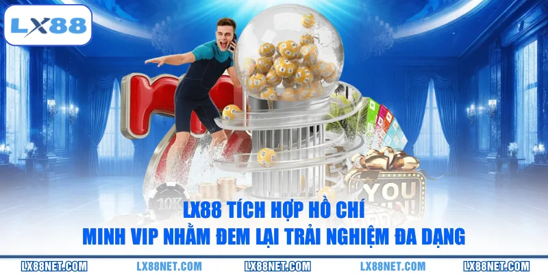 lx88-tich-hop-ho-chi-minh-vip-nham-dem-lai-trai-nghiem-da-dang