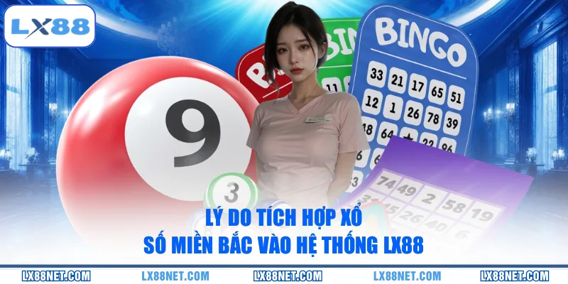 ly-do-tich-hop-xo-so-mien-bac-vao-he-thong-lx88