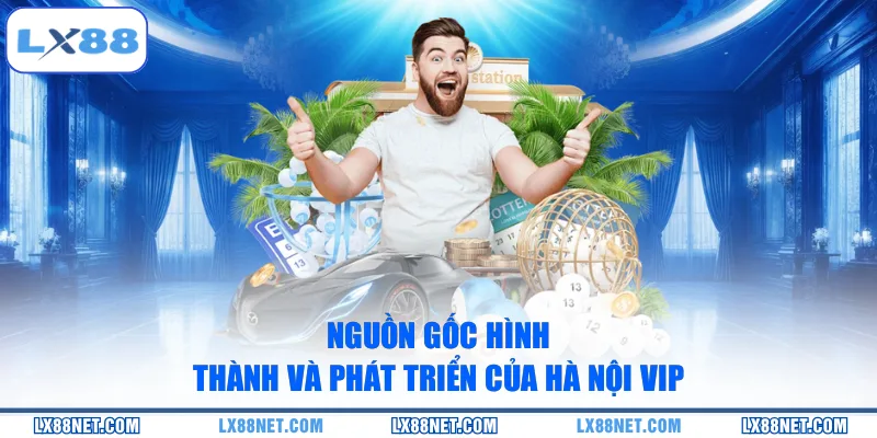 nguon-goc-hinh-thanh-va-phat-trien-cua-ha-noi-vip