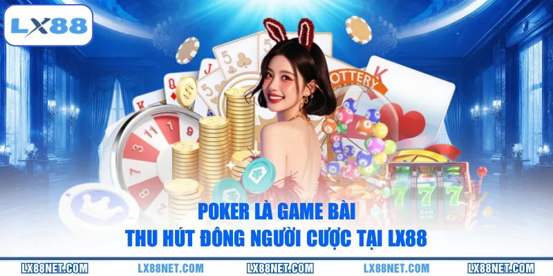 poker-la-game-bai-thu-hut-dong-nguoi-cuoc-tai-lx88