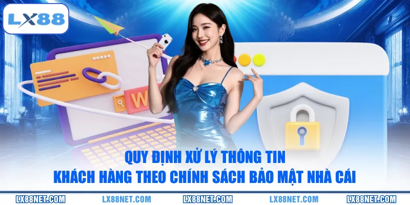 quy-dinh-xu-ly-thong-tin-khach-hang-theo-chinh-sach-bao-mat-nha-cai