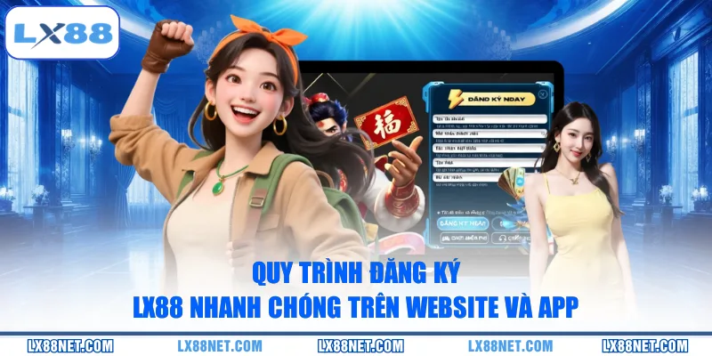 quy-trinh-dang-ky-lx88-nhanh-chong-tren-website-va-app