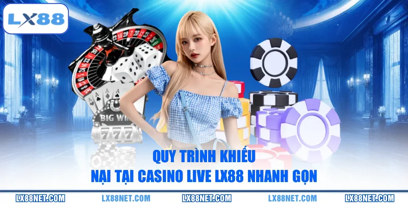 quy-trinh-khieu-nai-tai-casino-live-lx88-nhanh-gon