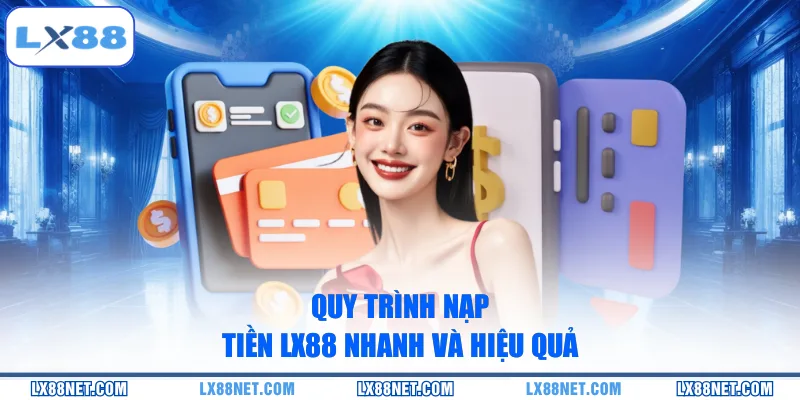 quy-trinh-nap-tien-lx88-nhanh-va-hieu-qua
