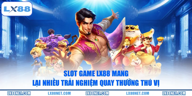 slot-game-lx88-mang-lai-nhieu-trai-nghiem-quay-thuong-thu-vi