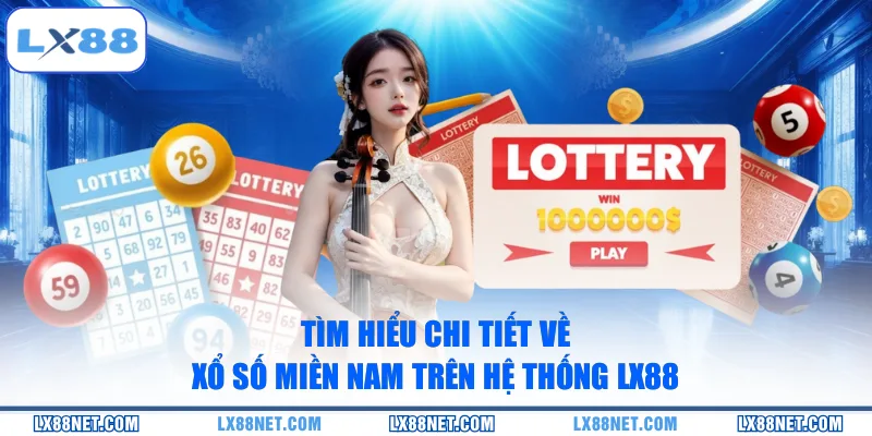 tim-hieu-chi-tiet-ve-xo-so-mien-nam-tren-he-thong-lx88