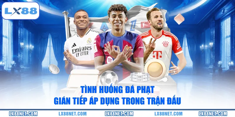 tinh-huong-da-phat-gian-tiep-ap-dung-trong-tran-dau